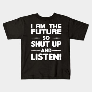 I am the future so shut up and listen Kids T-Shirt